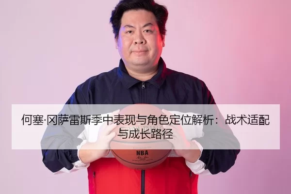何塞·冈萨雷斯季中表现与角色定位解析：战术适配与成长路径